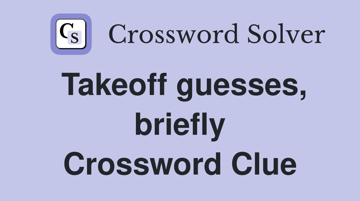 Takeoff guesses, briefly Crossword Clue