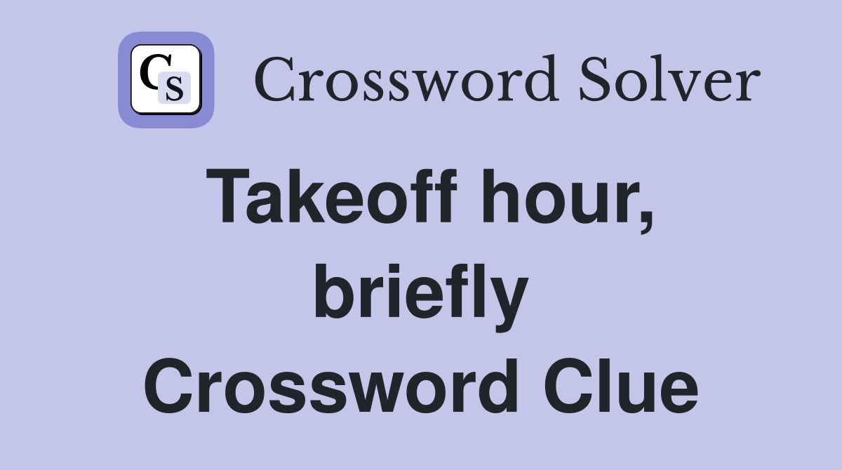 Takeoff hour, briefly Crossword Clue