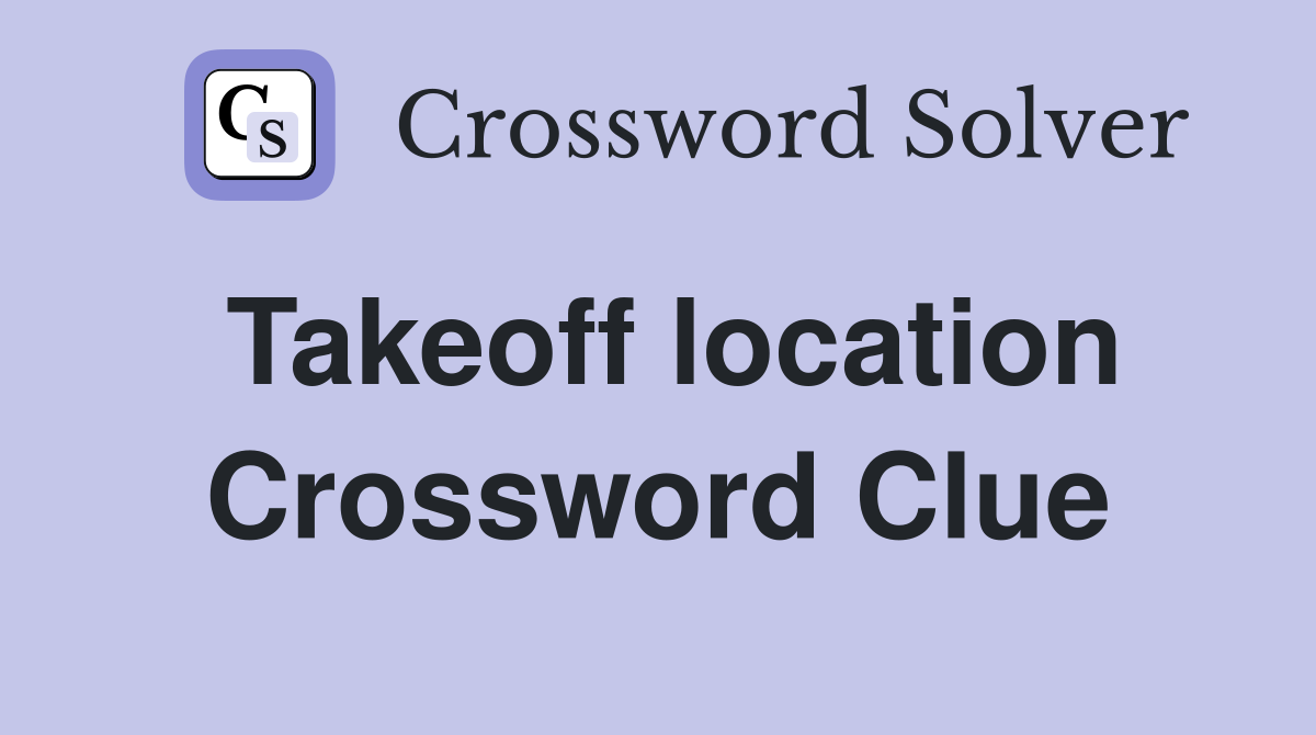 Takeoff location Crossword Clue