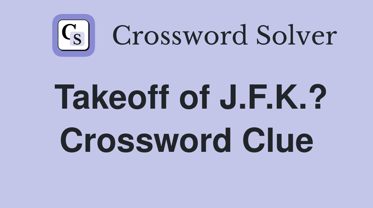 Takeoff of J.F.K.? Crossword Clue