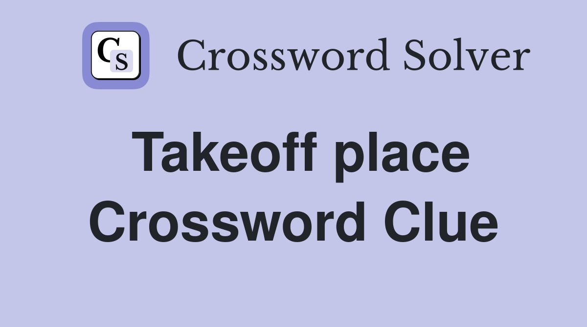 Takeoff place Crossword Clue