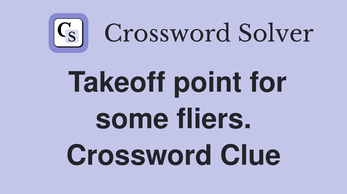 Takeoff point for some fliers. Crossword Clue