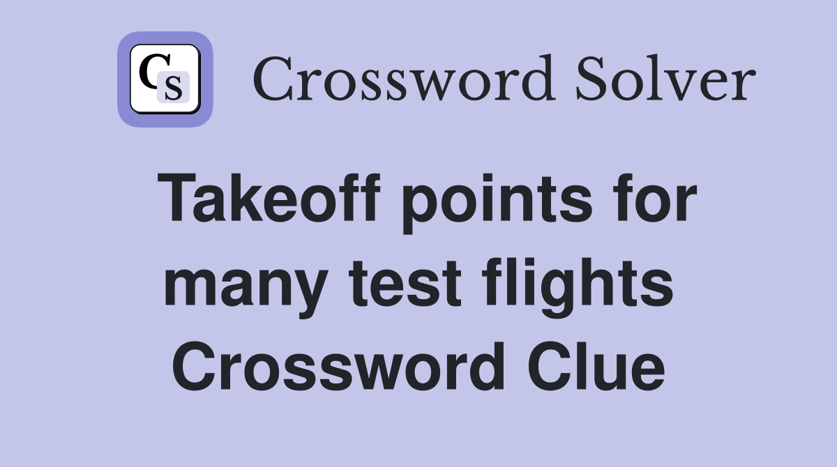 Takeoff points for many test flights Crossword Clue