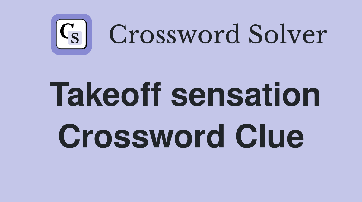 Takeoff sensation Crossword Clue