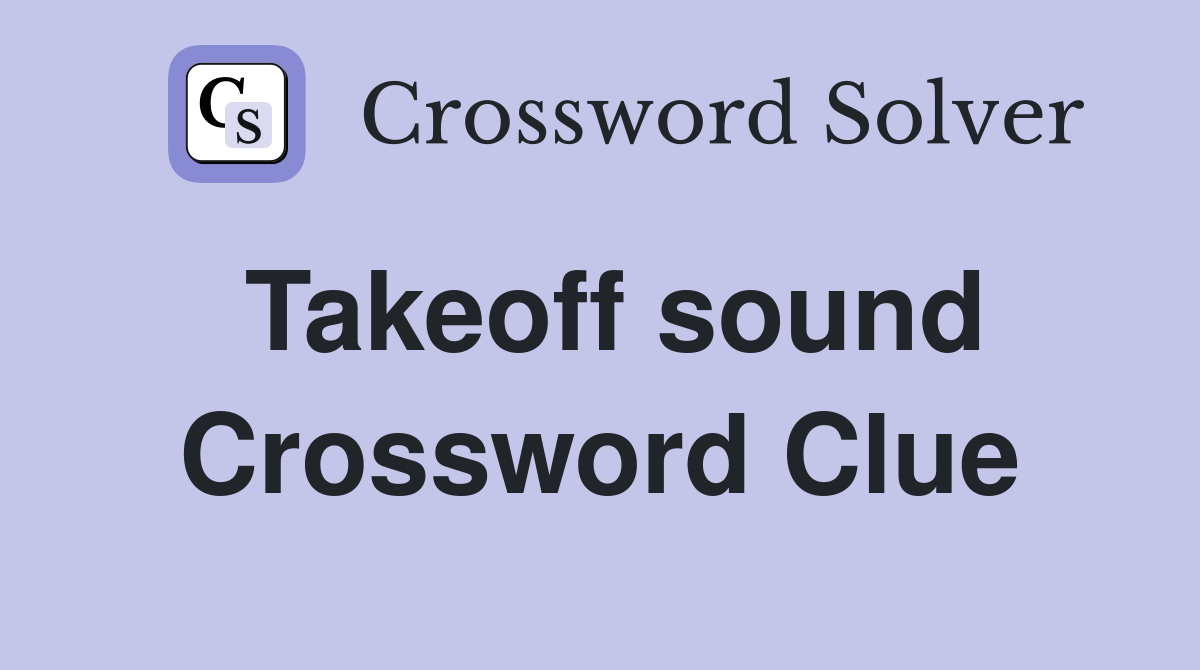 Takeoff sound Crossword Clue