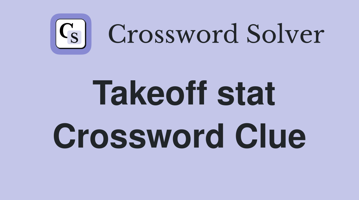 Takeoff stat Crossword Clue
