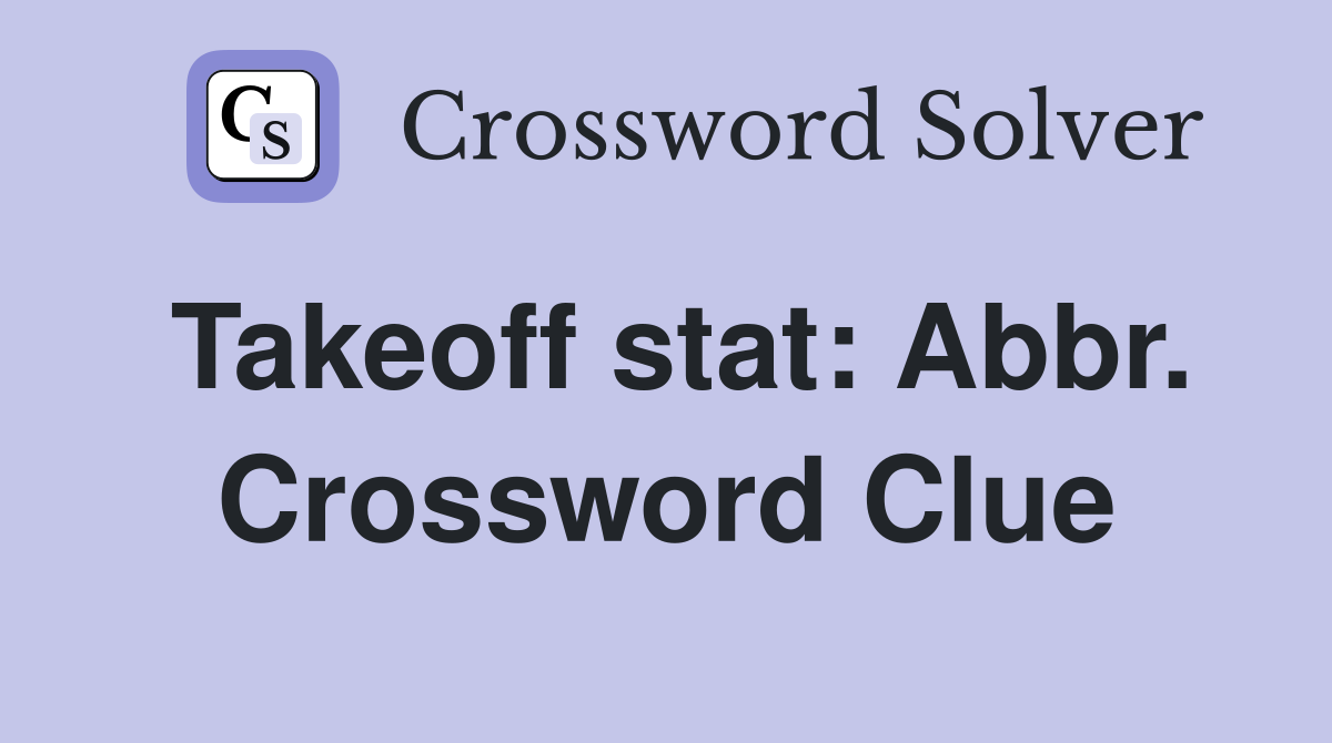 Takeoff stat: Abbr. Crossword Clue