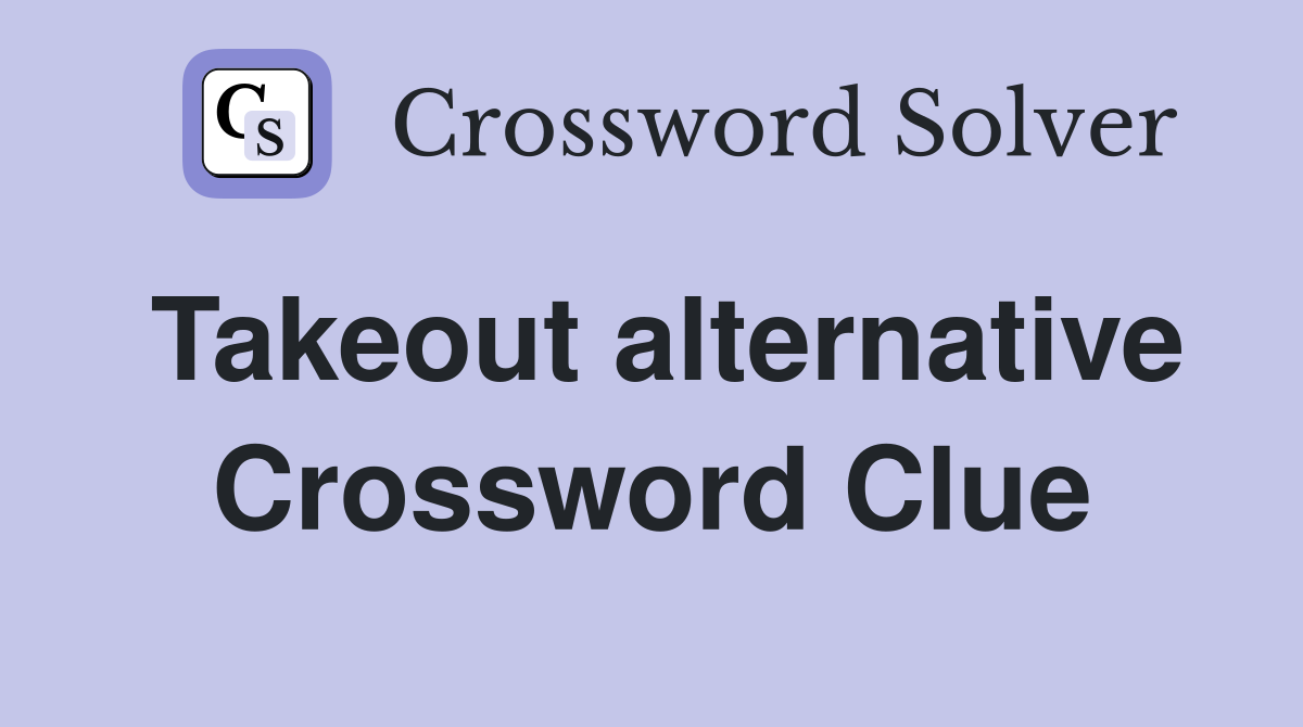 Takeout alternative Crossword Clue