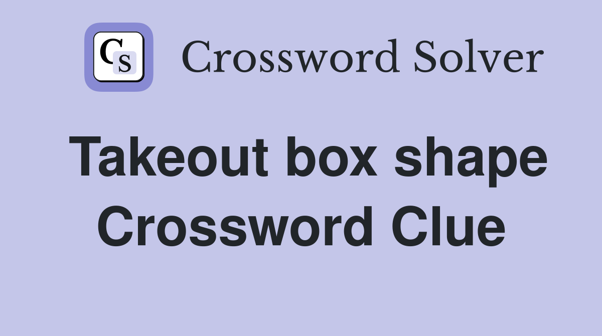 Takeout box shape Crossword Clue