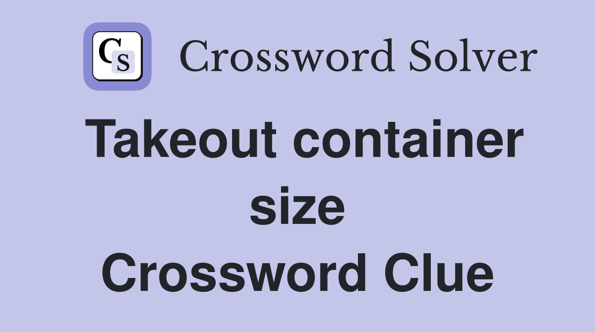 Takeout container size Crossword Clue