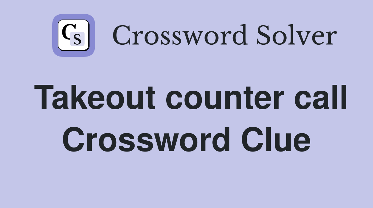 Takeout counter call Crossword Clue
