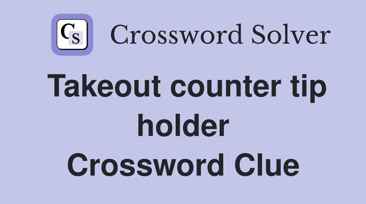 Takeout counter tip holder Crossword Clue