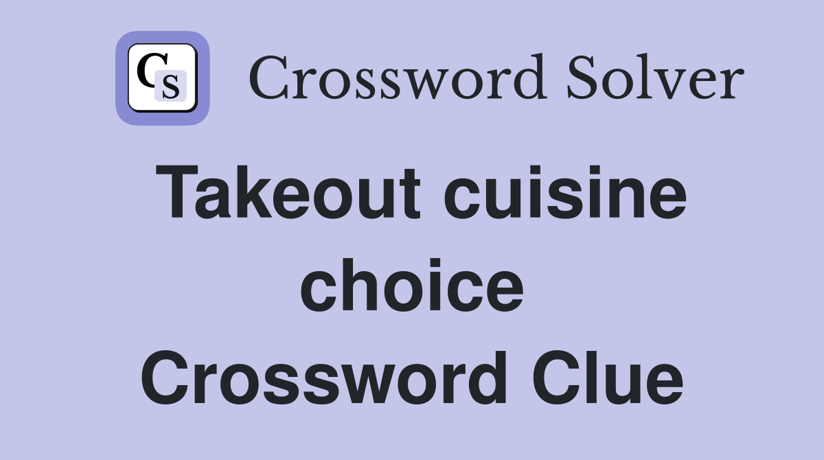 Takeout cuisine choice Crossword Clue