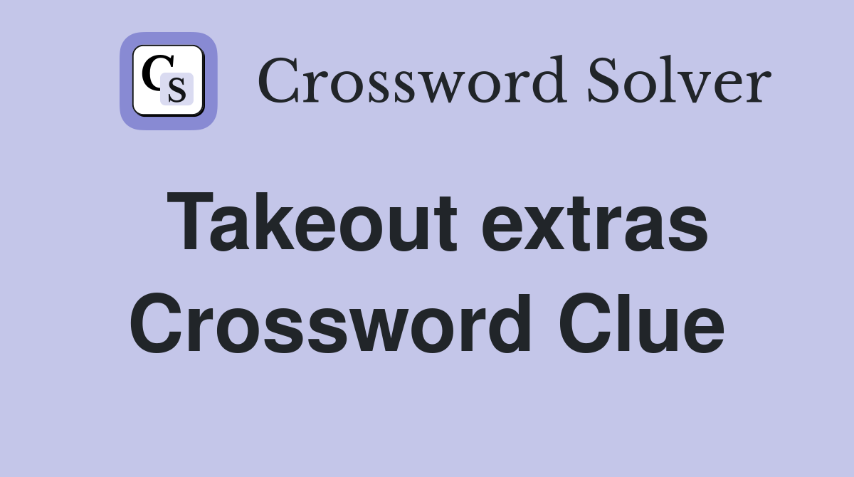 Takeout extras Crossword Clue
