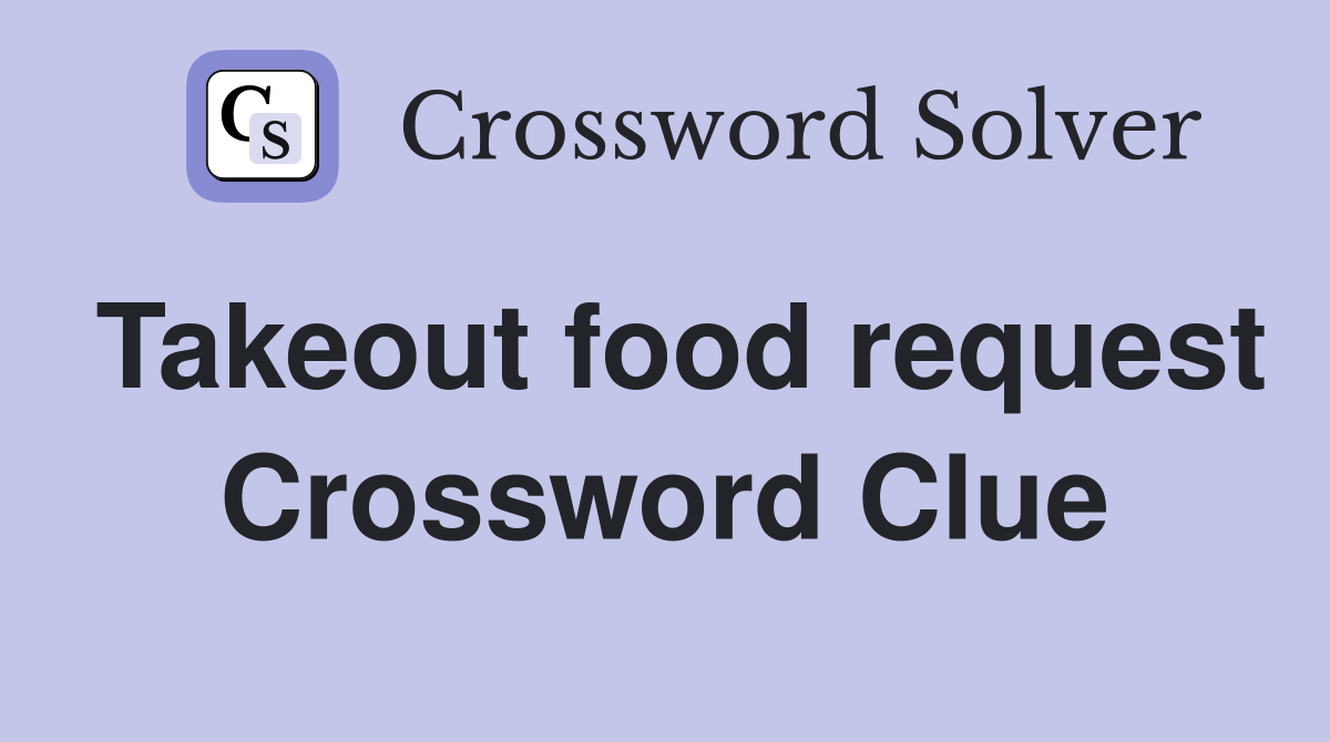 Takeout food request Crossword Clue