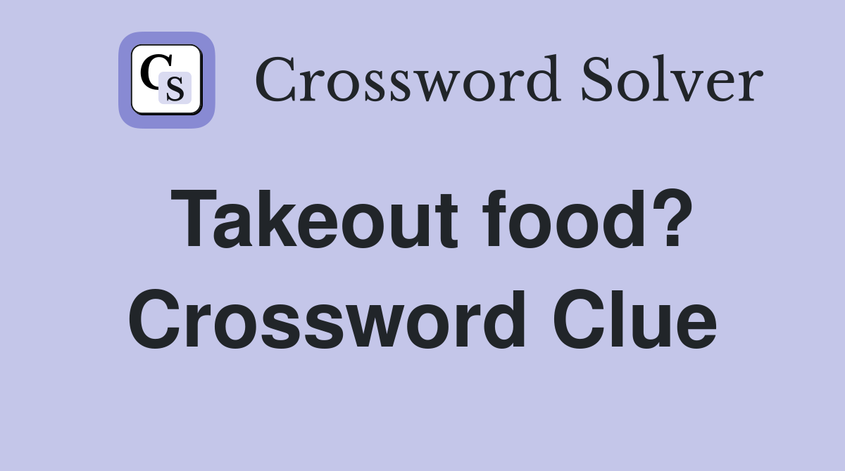 Takeout food? Crossword Clue