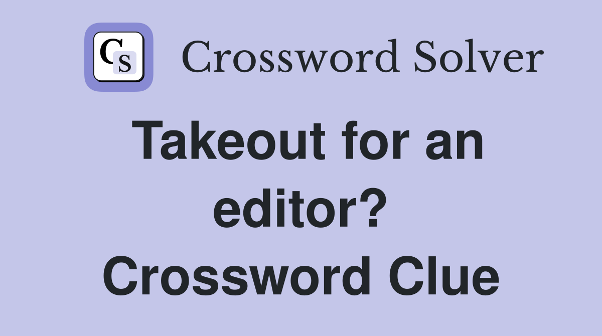 Takeout for an editor? Crossword Clue