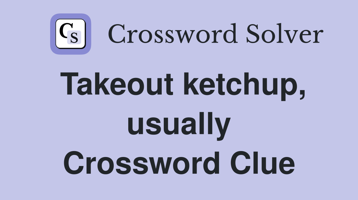 Takeout ketchup, usually Crossword Clue