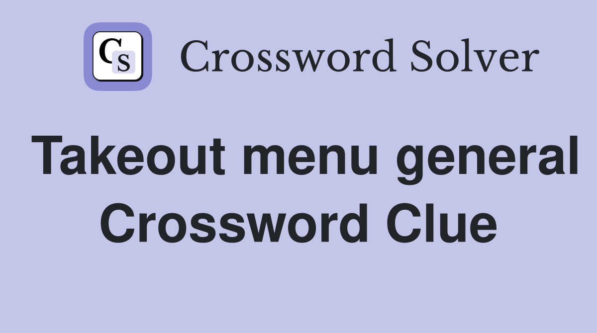 Takeout menu general Crossword Clue