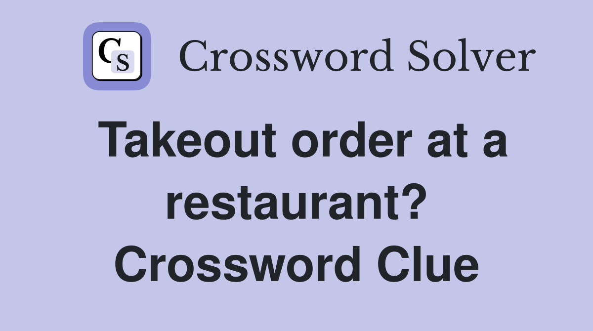 Takeout order at a restaurant? Crossword Clue