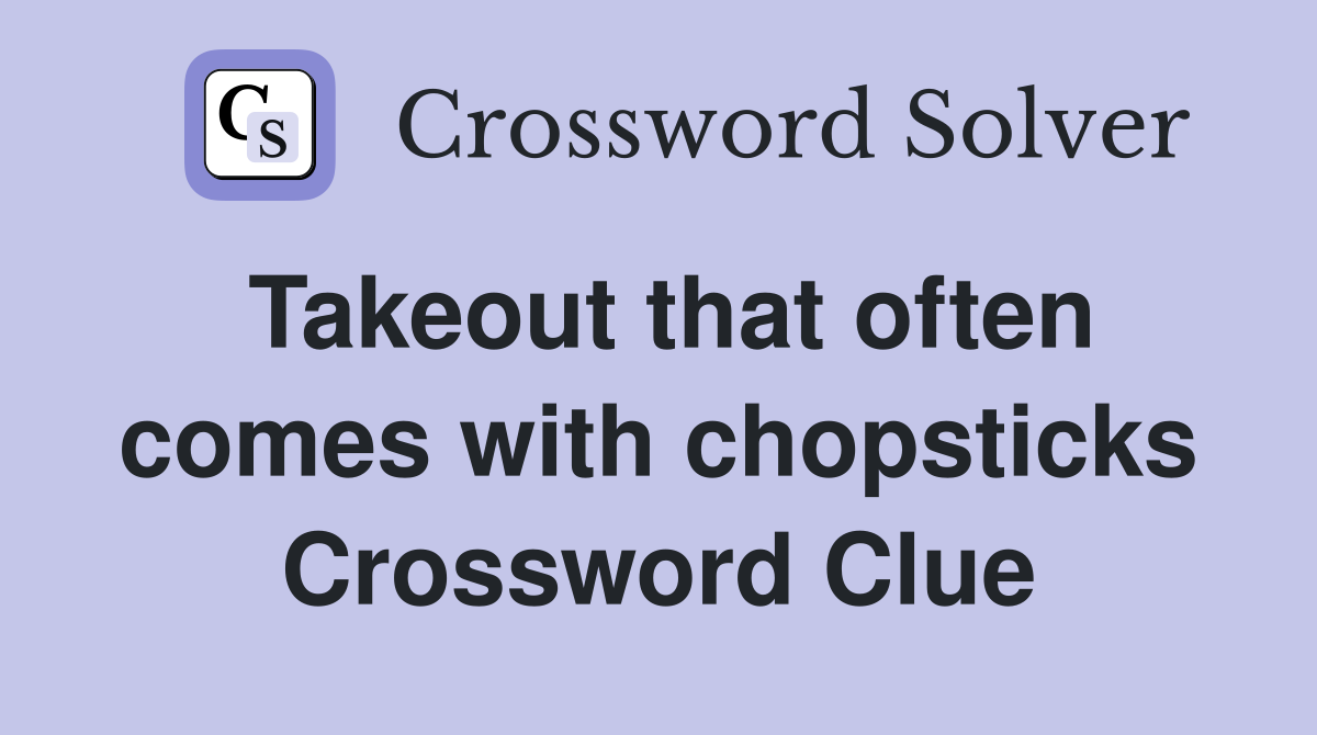 Takeout that often comes with chopsticks Crossword Clue