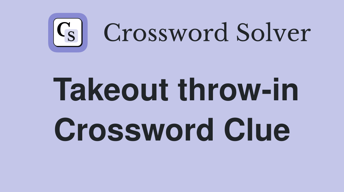Takeout throw-in Crossword Clue