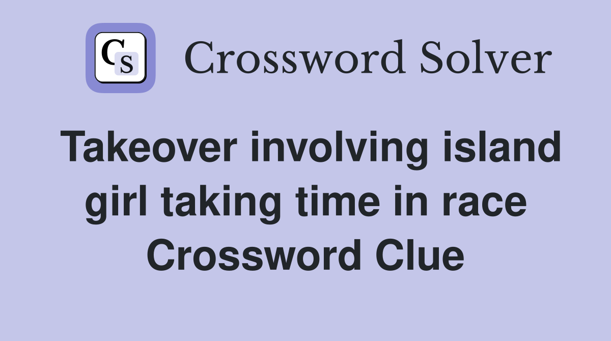 Takeover involving island girl taking time in race Crossword Clue