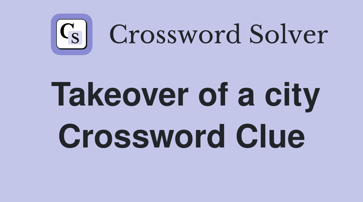 Takeover of a city Crossword Clue