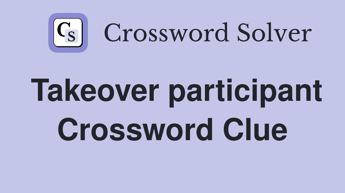 Takeover participant Crossword Clue
