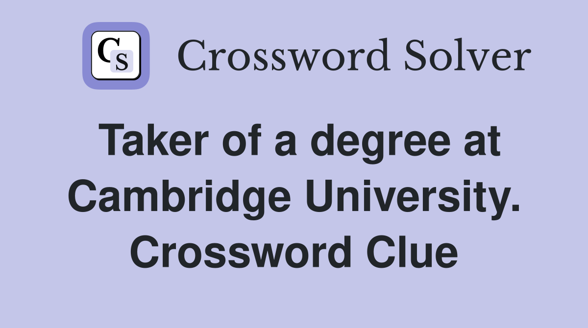 Taker of a degree at Cambridge University. Crossword Clue
