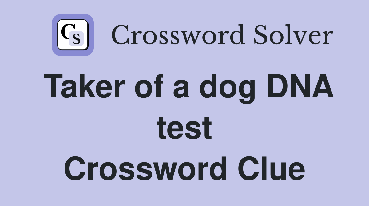 Taker of a dog DNA test Crossword Clue
