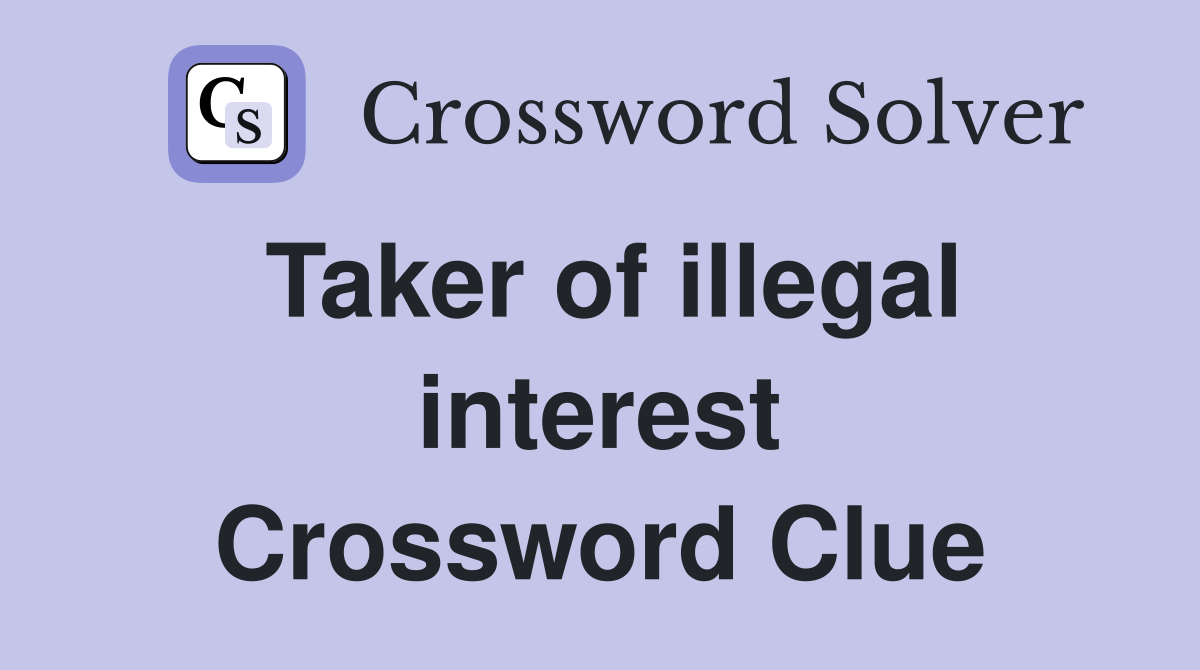 Taker of illegal interest Crossword Clue