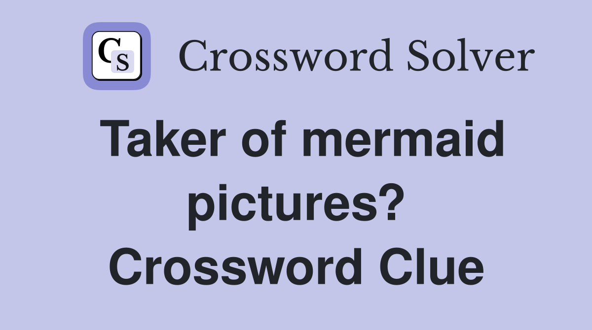 Taker of mermaid pictures? Crossword Clue