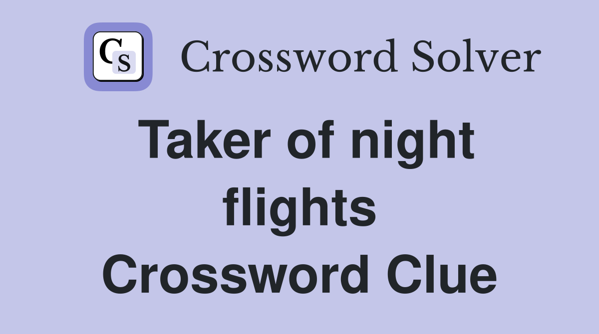 Taker of night flights Crossword Clue