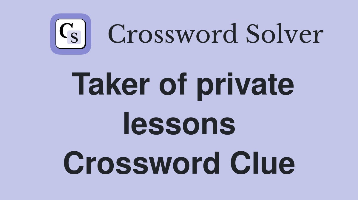 Taker of private lessons Crossword Clue