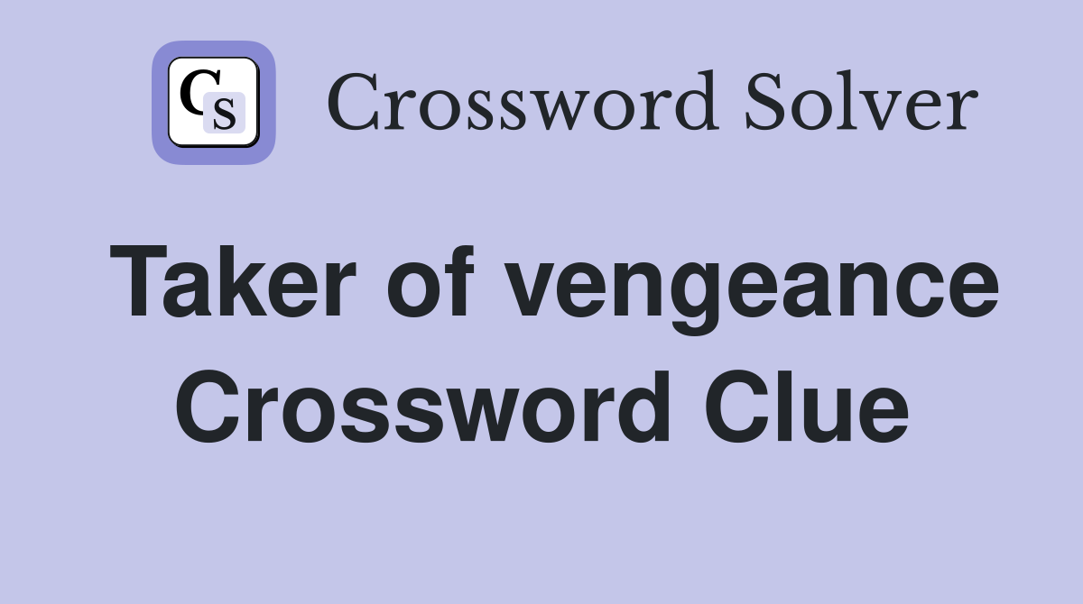 Taker of vengeance Crossword Clue