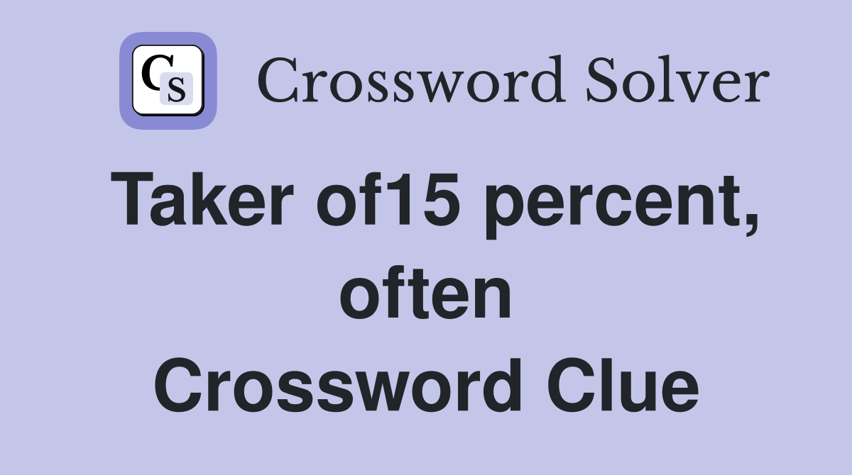 Taker of15 percent, often Crossword Clue