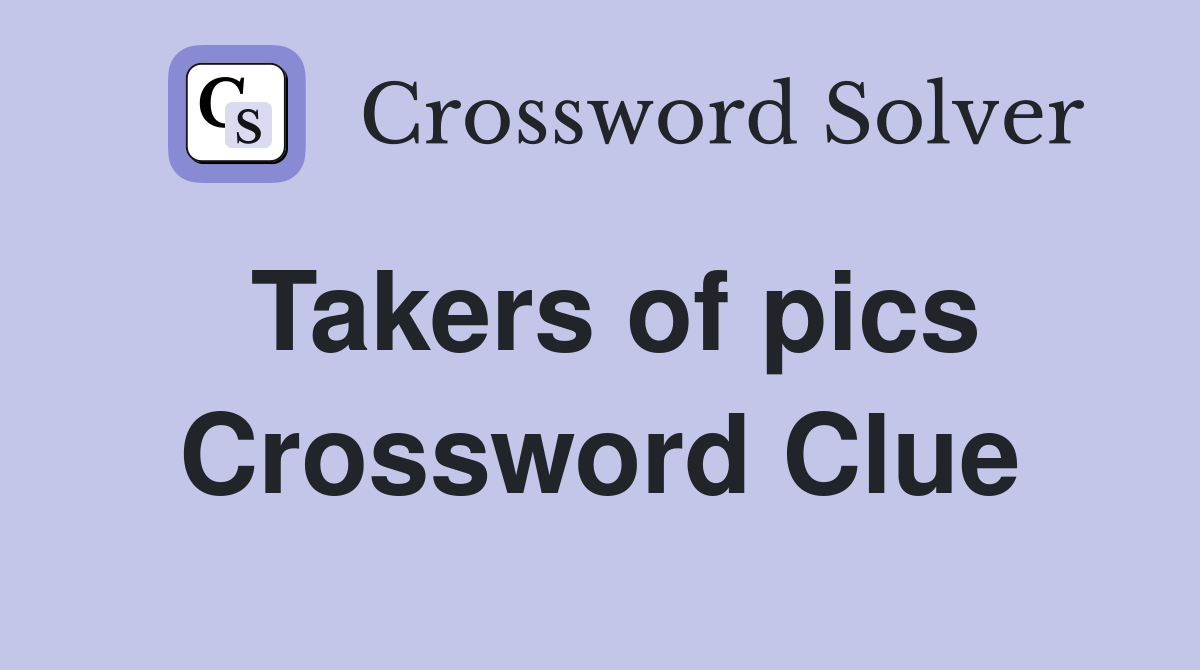 Takers of pics Crossword Clue