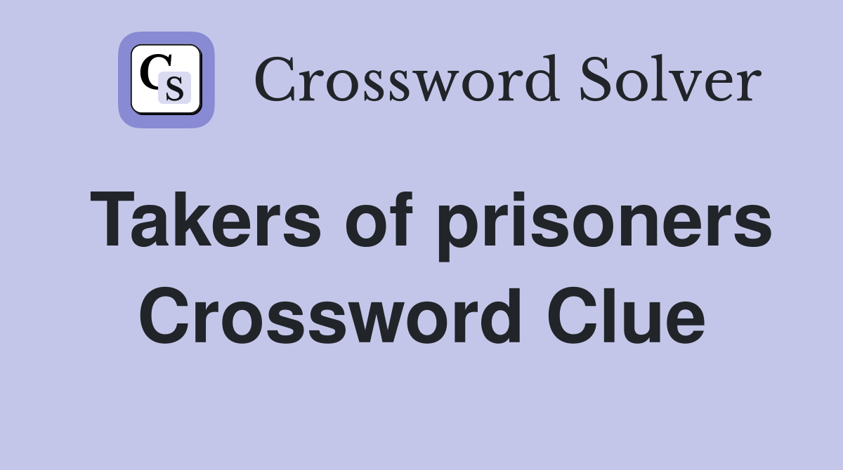 Takers of prisoners Crossword Clue