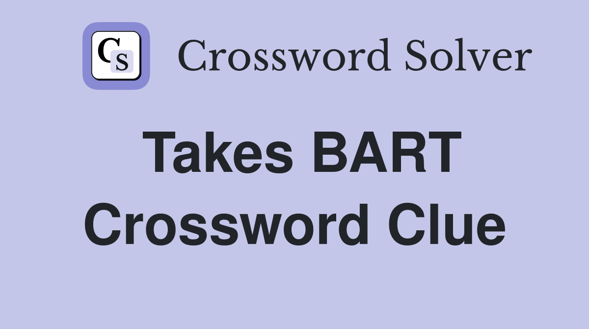 Takes BART Crossword Clue