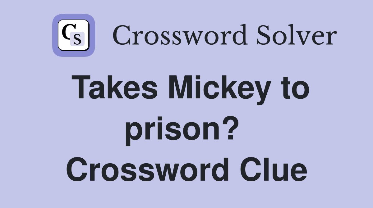 Takes Mickey to prison?  Crossword Clue