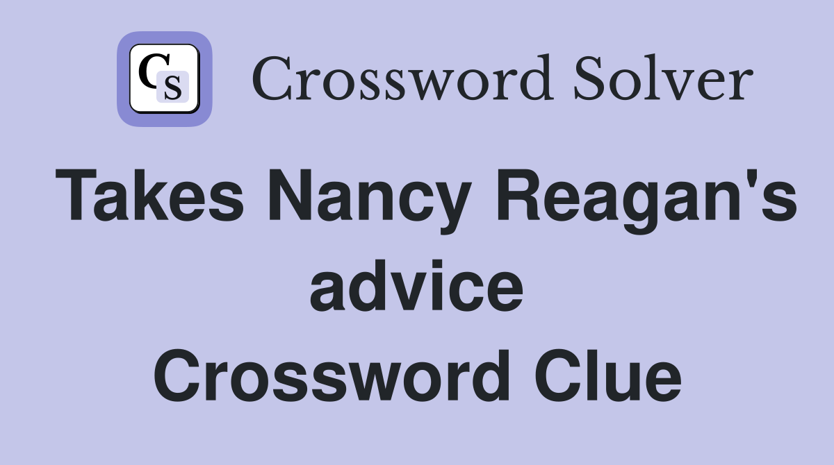 Takes Nancy Reagan's advice Crossword Clue