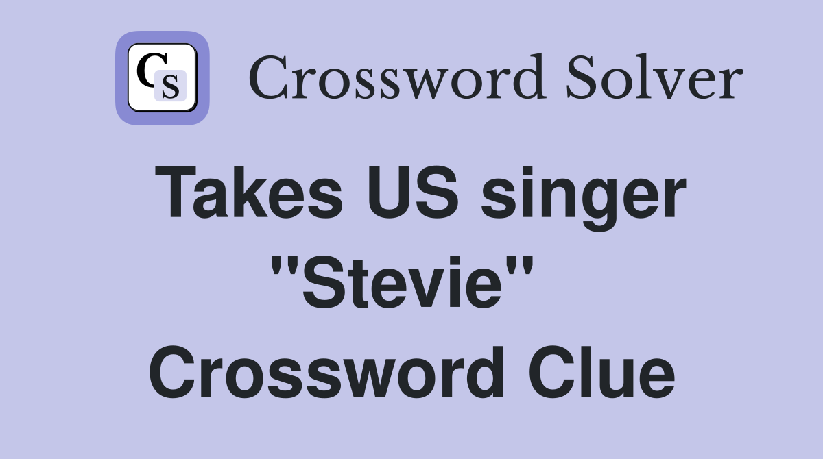 Takes US singer "Stevie"  Crossword Clue