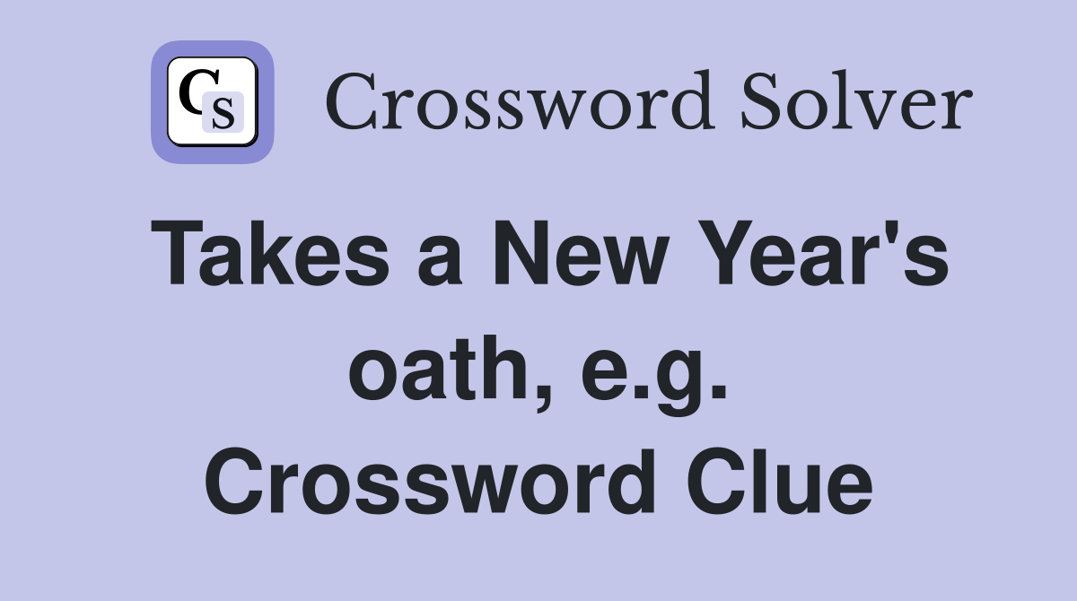 Takes a New Year's oath, e.g. Crossword Clue