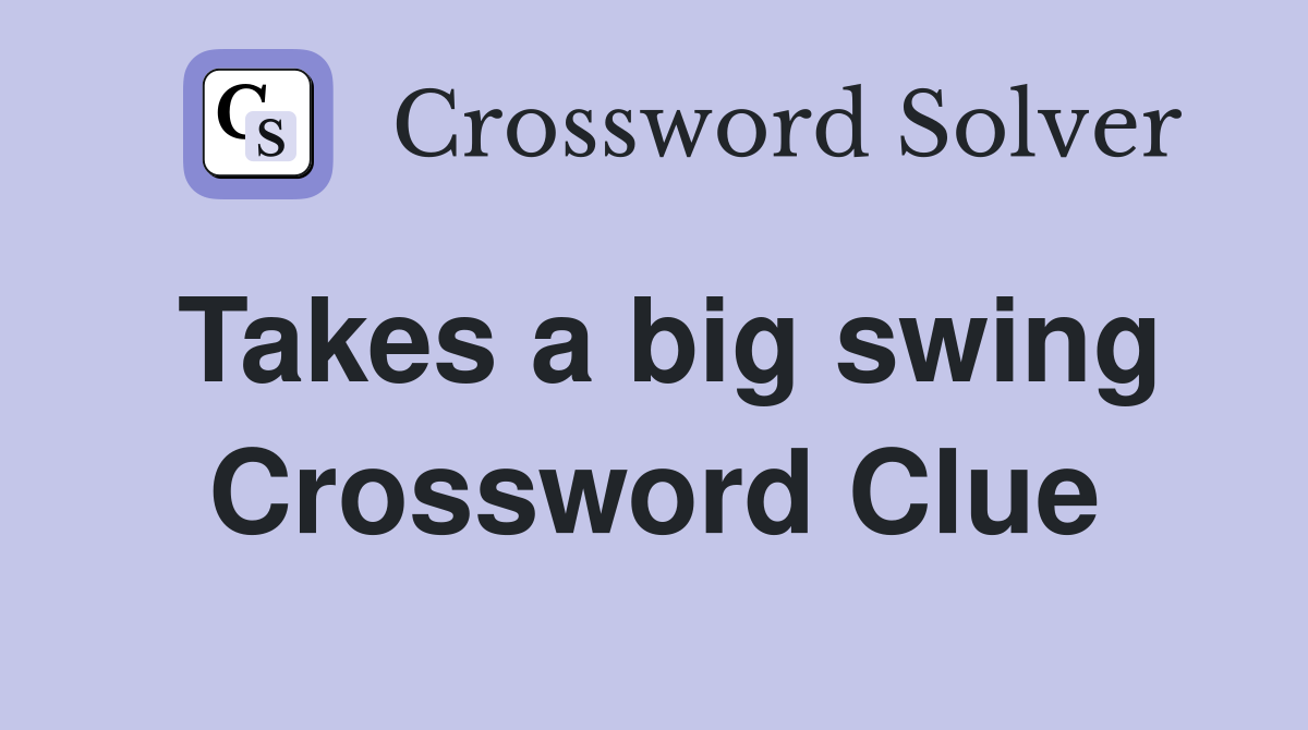 Takes a big swing Crossword Clue