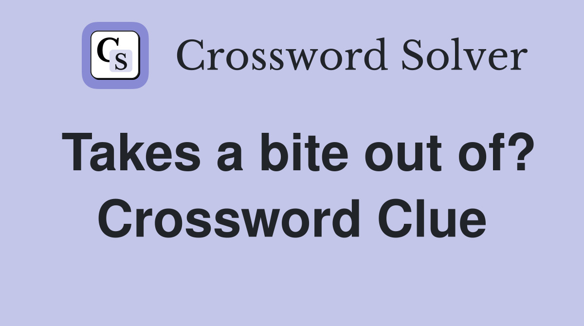 Takes a bite out of? Crossword Clue