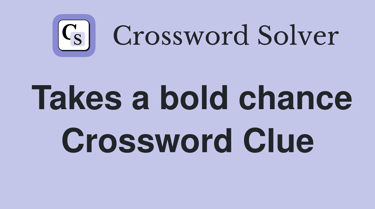 Takes a bold chance Crossword Clue