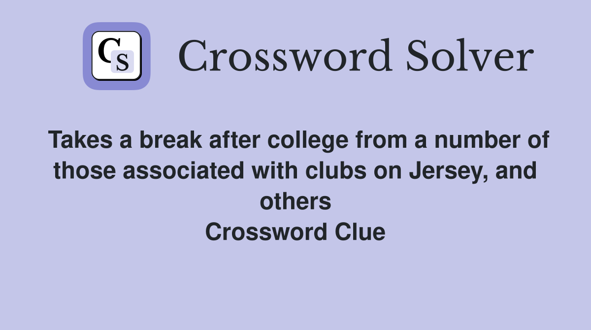 Takes a break after college from a number of those associated with clubs on Jersey, and others Crossword Clue