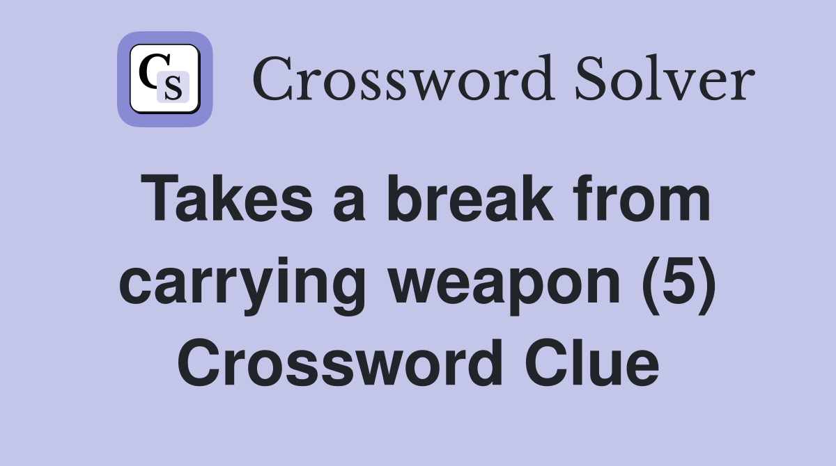 Takes a break from carrying weapon (5) Crossword Clue