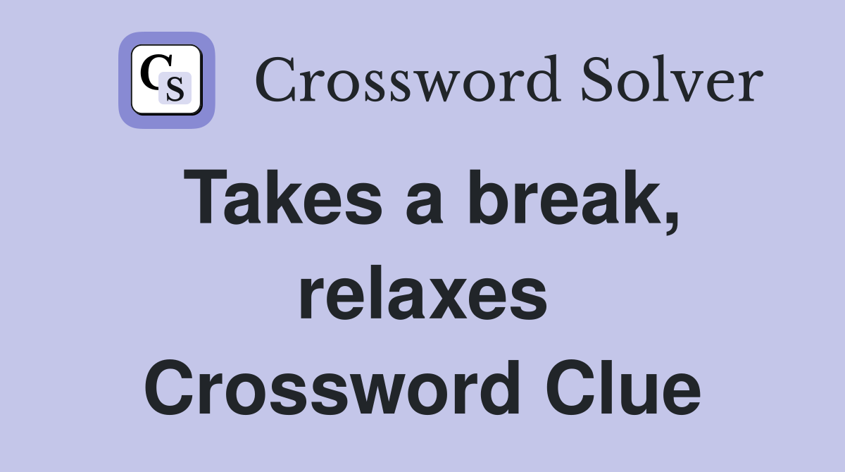 Takes a break, relaxes Crossword Clue